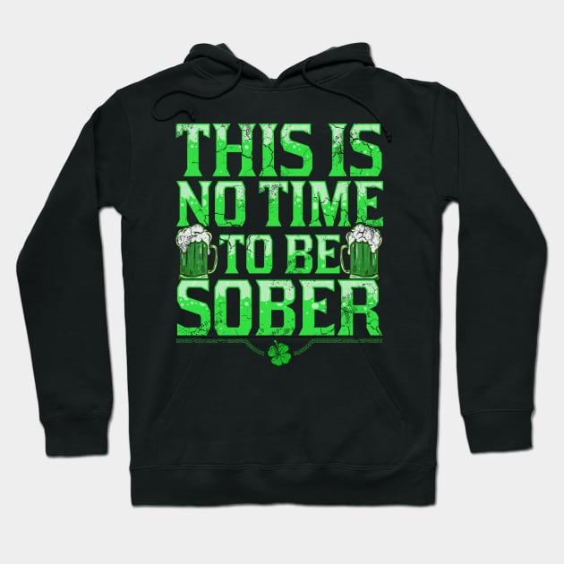 This Is No Time To Be Sober St Patricks Day Hoodie by E